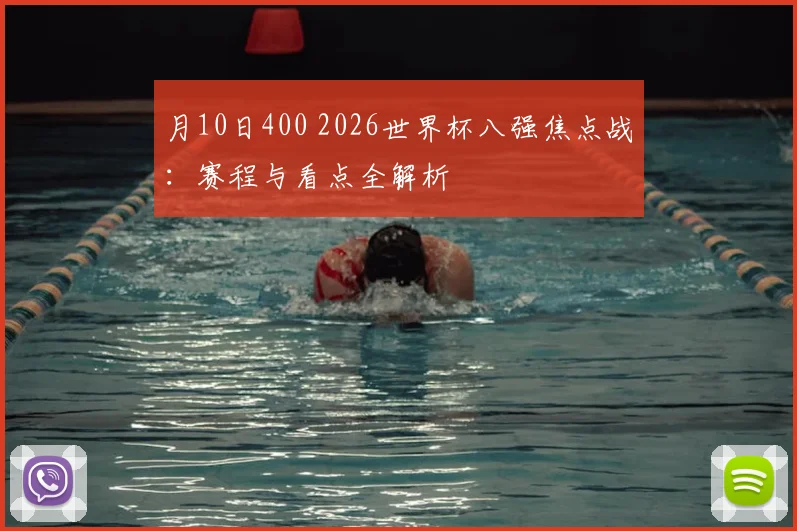 月10日400 2026世界杯八强焦点战：赛程与看点全解析
