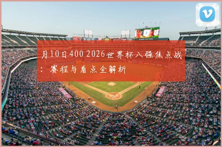 月10日400 2026世界杯八强焦点战:赛程与看点全解析